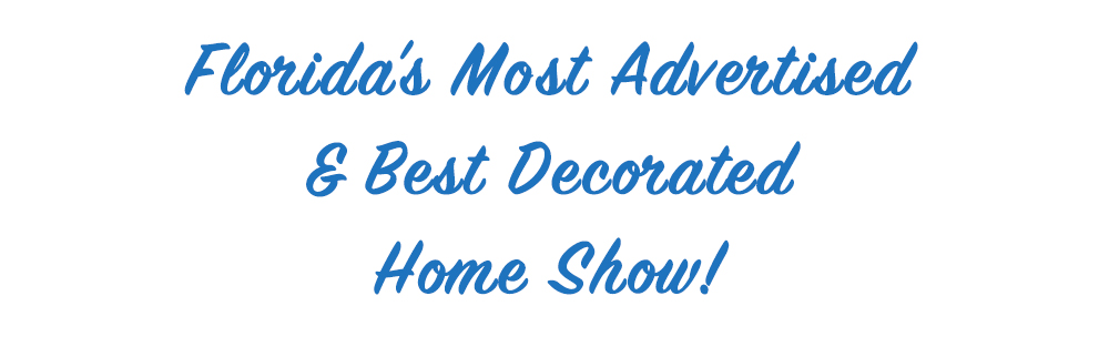 Florida's Most Advertised & Best Decorated Home Show!